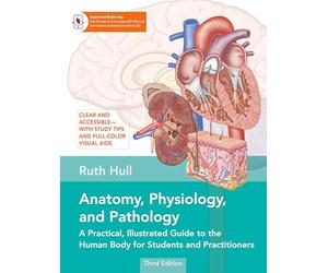 Anatomy, Physiology, and Pathology, Third Edition: A Practical, Illustrated Guide to the Human Body for Students and Practitioners--Clear and Accessible, with Study Tips and Full-Color Visual AIDS