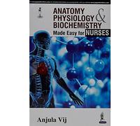 Anatomy, Physiology, Biochemistry Made Easy for Nurses