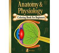Anatomy & Physiology Coloring Book for Beginners: 70+ Anatomy Coloring Pages, Quizzes and Facts about the Human Body for Kids, Teens and Adults