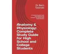 Anatomy & Physiology: Complete Study Guide for High School and College Students: A Complete Student Guide with Diagrams, Key Concepts, and ... the Exam: Clear & Complete Study Guides)