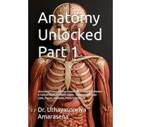 Anatomy Unlocked Part 1: Structured Essays & Long Answers With Marking Schemes & Clinical Pearls for MBBS Exams - Upper Limb, Lower Limb, Thorax, Abdomen, Pelvis & Perineum