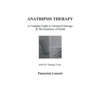 Anatripsis Therapy: A Complete Guide to Advanced Massage & The Dynamics of Health with DIY Healing Tools