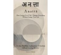 Anattā (अनत्ता): How Letting Go of “Me” Changes Everything Without Losing Your Life: A clear Buddhist explanation of freedom without erasing identity.