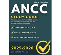 ANCC Executive Nurse Study Guide: A Comprehensive Guide to NE-BC Certification and Leadership Excellence with over 700 practice Questions and Answers.