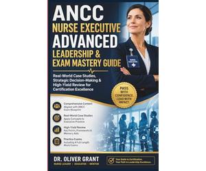 ANCC Nurse Executive Advanced Leadership & Exam Mastery Quick book 2026-2027: Real-World Case Studies, Strategic Decision-Making & High-Yield Review for Certification Excellence
