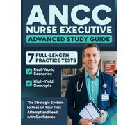 ANCC Nurse Executive Advanced Study Guide: The Strategic System to Pass on Your First Attempt and Lead with Confidence Using 7 Full-Length Practice Tests