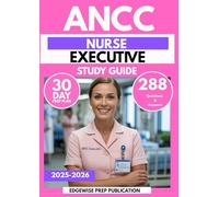 ANCC NURSE EXECUTIVE STUDY GUIDE 2025-2026: Master Leadership, Management, and Healthcare Operations with 288 Practice Questions & 30-Day Prep Plan