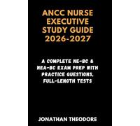 ANCC NURSE EXECUTIVE STUDY GUIDE 2026-2027: A Complete NE-BC & NEA-BC Exam Prep with Practice Questions, Full-Length Tests