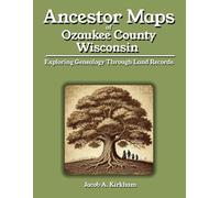 Ancestor Maps of Ozaukee County, Wisconsin: Exploring Genealogy Through Land Records