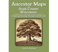 Ancestor Maps of Sauk County, Wisconsin: Exploring Genealogy Through Land Records