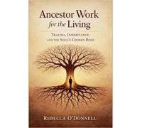 Ancestor Work for the Living: Trauma, Inheritance, and the Soul's Chosen Role