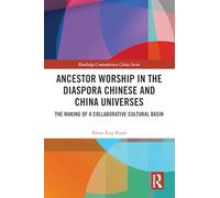 Ancestor Worship in the Diaspora Chinese and China Universes: The Making of a Collaborative Cultural Basin (Routledge Contemporary China)