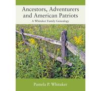 Ancestors, Adventurers and American Patriots : A Whitaker Family Genealogy