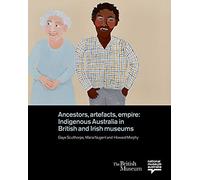 Ancestors, Artefacts, Empire: Indigenous Australia in British and Irish Museums