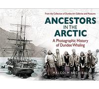 Ancestors in the Arctic: A Photographic History of Dundee Whaling