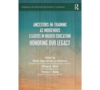 Ancestors-in-Training as Indigenous Leaders in Higher Education: Honoring Our Legacy (Indigenous and Decolonizing Studies in Education)