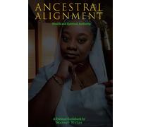 ANCESTRAL ALIGNMENT Wealth and Spiritual Authority: A spiritual Guidebook (ANCESTRAL ALIGNMENT the Mannye Nukpa way)