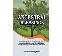 Ancestral Blessings: Prayers to destroy “ancestral curses”, negative generational patterns and enforcement of your heavenly blessings