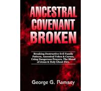 ANCESTRAL COVENANT BROKEN: Breaking Destructive Evil Family Pattern, Ancestral Yokes & Curses, Using Dangerous Prayers, The Blood Of Jesus & Holy Ghost Fire
