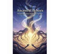 Ancestral Echoes: Reclaiming Your Spiritual Lineage