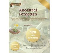 Ancestral Forgotten: Step-by-Step Natural Remedies to Heal Colds, Cuts, Anxiety, and Inflammation Without Pills, Prescriptions, or Side Effects.