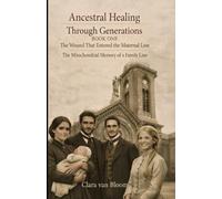 ANCESTRAL HEALING THROUGH GENERATIONS - BOOK ONE: The Wound That Entered the Maternal Line: The Mitochondrial Memory of a Family Line