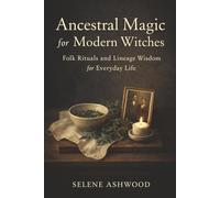 Ancestral Magic for Modern Witches: Folk Rituals and Lineage Wisdom for Everyday Life (Modern Witchcraft for Everyday Life)
