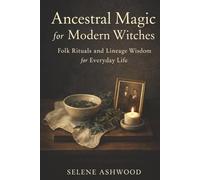 Ancestral Magic for Modern Witches: Folk Rituals and Lineage Wisdom for Everyday Life (Modern Witchcraft for Everyday Life)