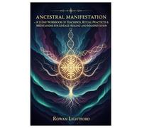 Ancestral Manifestation: A 21-Day Workbook of Teachings, Ritual Practices and Guided Meditations for Lineage Healing and Manifestation