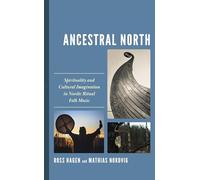 Ancestral North: Spirituality and Cultural Imagination in Nordic Ritual Folk Music (Extreme Sounds Studies: Global Socio-Cultural Explorations)