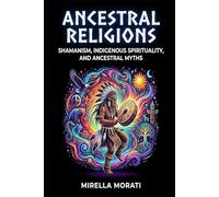 Ancestral Religions: Shamanism, indigenous spirituality, and ancestral myths