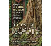 Ancestral Roots: Awakening the Ceiba Woman for Health, Healing & Wholeness