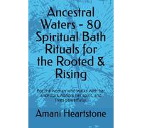 Ancestral Waters - 80 Spiritual Bath Rituals for the Rooted & Rising: For the woman who walks with her ancestors, honors her spirit, and lives powerfully.