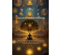 Ancestral Wisdom: Connecting to Your Ancestors for Healing