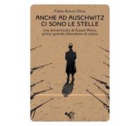 Anche ad Auschwitz ci sono le stelle. Vita dimenticata di Árpád Weisz, primo grande allenatore di calcio (Bubamara)