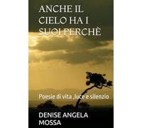 ANCHE IL CIELO HA I SUOI PERCHÈ: Poesie di vita ,luce e silenzio