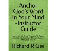 Anchor God's Word In Your Mind -Instructor Guide: Memorize 100 Bible Verses in 30 Days - A Simple KJV Scripture Memory System That Lasts for Life (Faithlift Memory Series)