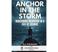 Anchor in the Storm: Redeeming Manhood in a Sea of Change (The Covenant Man)