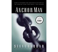 Anchor Man: How a Father Can Anchor His Family in Christ for the Next 100 Years