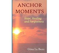 Anchor Moments: Hope, Healing and Forgiveness: 1