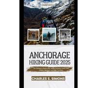 Anchorage Hiking Guide 2025: Your Gateway to Alaskan Hikes, Wildlife Encounters, Scenic Views, Outdoor Adventures, and Hidden Trail Gems