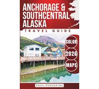 Anchorage & Southcentral Alaska Travel Guide: Scenic Adventures from Seward to Kenai Fjords National Park (COLOR EDITION)