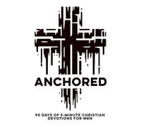 Anchored | 90 Days of 5-Minute Christian Devotions for Men: A Man's Daily Devotional to Help Strengthen Faith, Hope, Love, Peace, Strength, and Life ... Bible Study (Christian Family Devotionals)