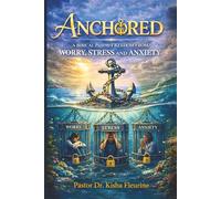 Anchored: A Biblical Path to Freedom from Worry, Stress and Anxiety