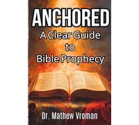 ANCHORED: A Clear Guide to Bible Prophecy