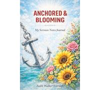 Anchored and Blooming: My Sermon Notes Journal: A 106 Page Two Year Christian Floral Scripture Journal for Recording Church Sunday Messages, Scriptures, and Reflections by Faith Walker Journals