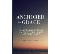 Anchored by Grace: Prayers for Keeping an Undivided Heart After Divorce
