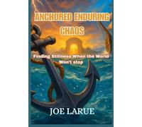 Anchored Enduring Chaos: Finding Stillness When the World Won’t stop