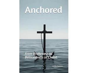 Anchored: From Brokeness to Belovedness in Christ.