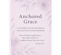 Anchored Grace: A Guided 90-Day Faith Journal for Resting in God’s Promises with Scripture, Reflection, Prayer, and Gratitude